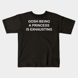 GOSH BEING A PRINCESS IS EXHAUSTING Kids T-Shirt